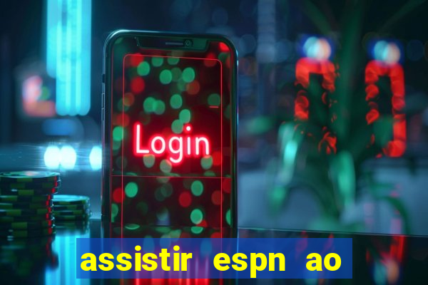 assistir espn ao vivo multicanais